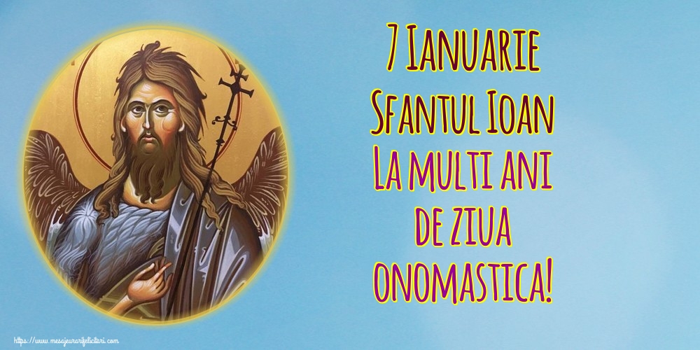 Felicitari aniversare De Sfantul Ioan - 7 Ianuarie Sfantul Ioan La multi ani de ziua onomastica!