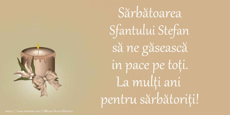 Felicitari aniversare De Sfantul Stefan - Sarbatoarea Sfantului Stefan sa ne gaseasca in pace pe toti. La multi ani pentru sarbatoriti!