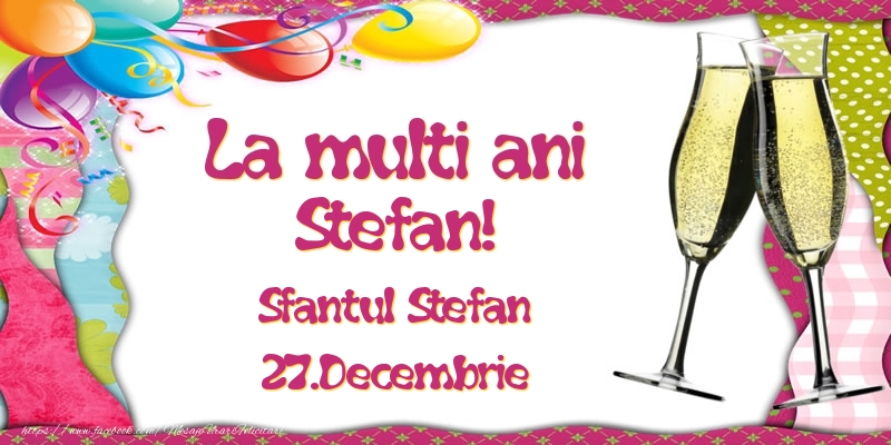 Felicitari aniversare De Sfantul Stefan - La multi ani, Stefan! Sfantul Stefan - 27.Decembrie