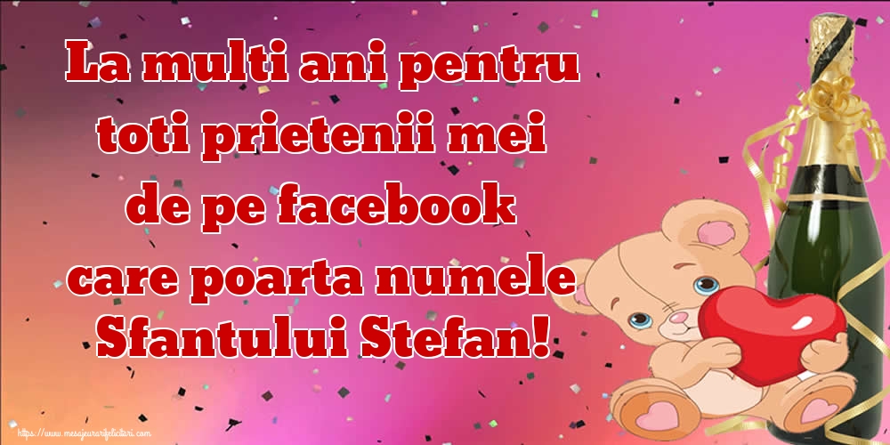 Felicitari aniversare De Sfantul Stefan - La multi ani pentru toti prietenii mei de pe facebook care poarta numele Sfantului Stefan!