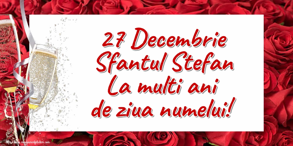 Felicitari aniversare De Sfantul Stefan - 27 Decembrie Sfantul Stefan La multi ani de ziua numelui!