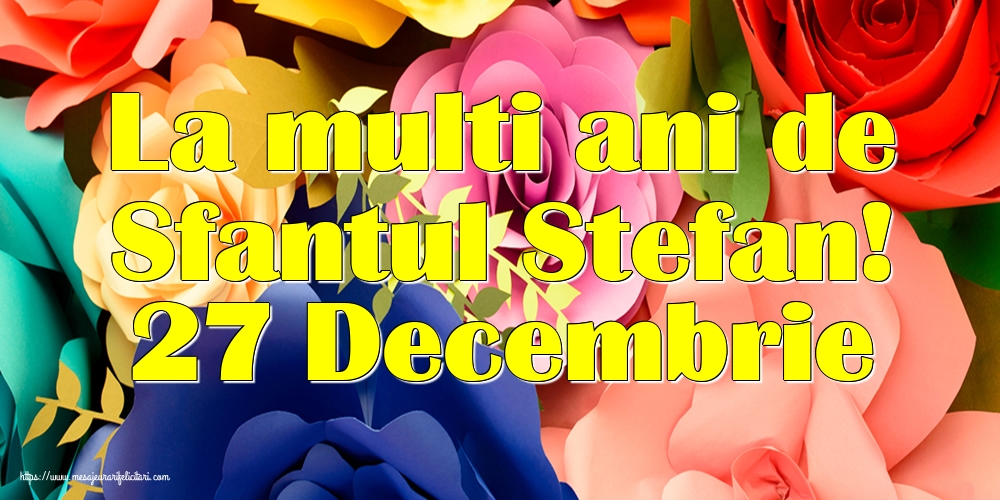 Felicitari aniversare De Sfantul Stefan - La multi ani de Sfantul Stefan! 27 Decembrie