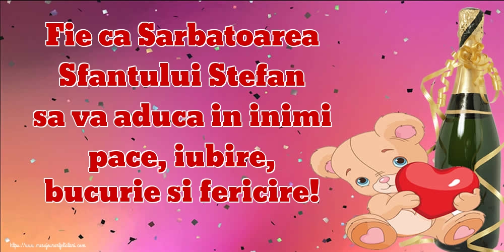 Felicitari aniversare De Sfantul Stefan - Fie ca Sarbatoarea Sfantului Stefan sa va aduca in inimi pace, iubire, bucurie si fericire!
