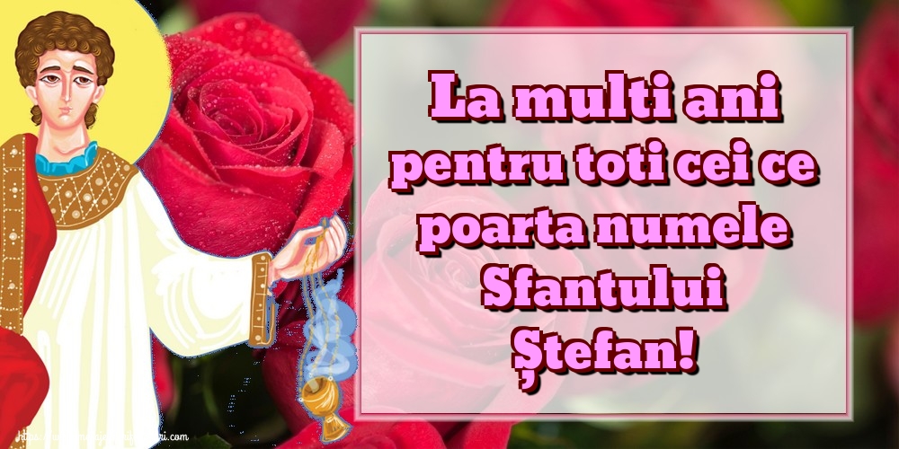 Felicitari aniversare De Sfantul Stefan - La multi ani pentru toti cei ce poarta numele Sfantului Ștefan!