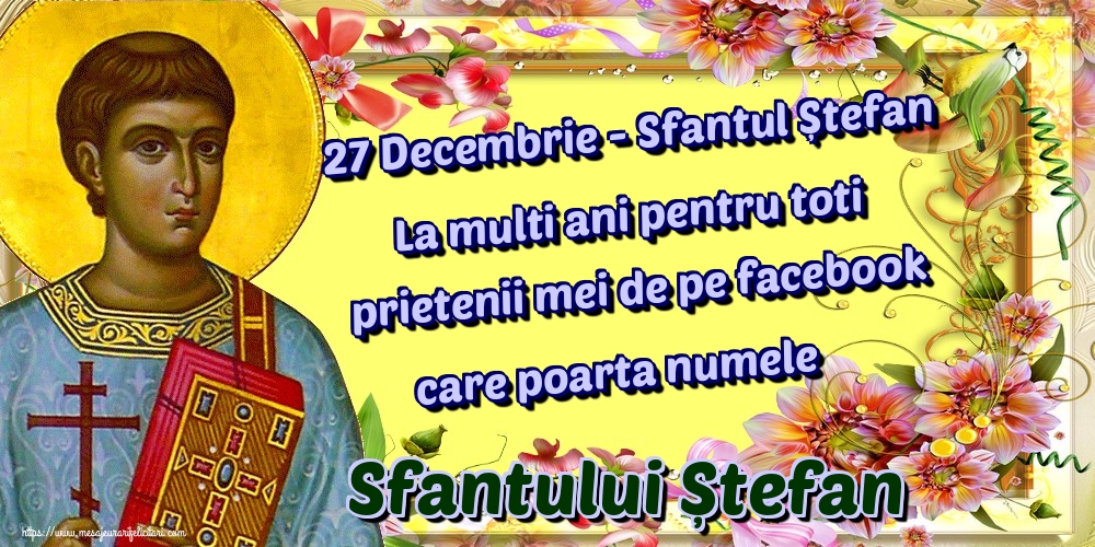 Felicitari aniversare De Sfantul Stefan - 27 Decembrie - Sfantul Ștefan La multi ani pentru toti prietenii mei de pe facebook care poarta numele Sfantului Ștefan