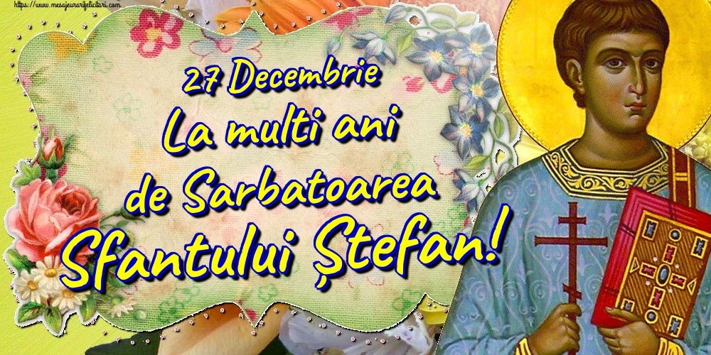 Felicitari aniversare De Sfantul Stefan - 27 Decembrie La multi ani de Sarbatoarea Sfantului Ștefan!