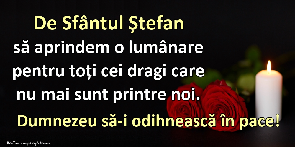 Felicitari aniversare De Sfantul Stefan - De Sfântul Ștefan să aprindem o lumânare pentru toți cei dragi care nu mai sunt printre noi. Dumnezeu să-i odihnească în pace!