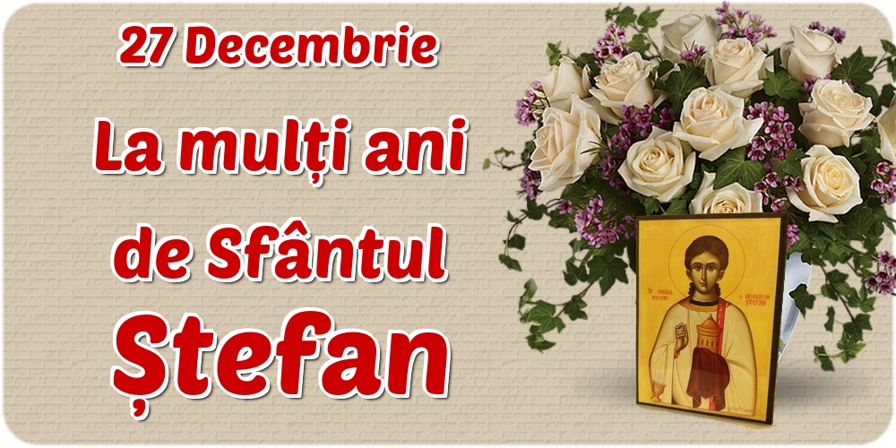 Felicitari aniversare De Sfantul Stefan - 27 Decembrie La mulți ani de Sfântul Ștefan