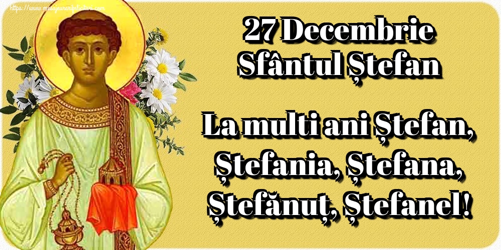 Felicitari aniversare De Sfantul Stefan - 27 Decembrie Sfântul Ștefan La multi ani Ștefan, Ștefania, Ștefana, Ștefănuț, Ștefanel!