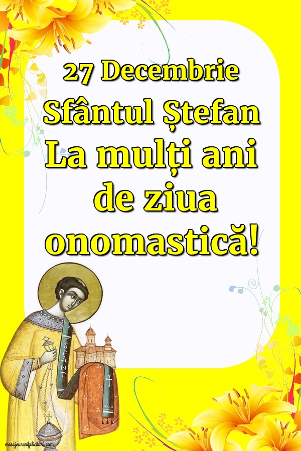 Felicitari aniversare De Sfantul Stefan - 27 Decembrie Sfântul Ștefan