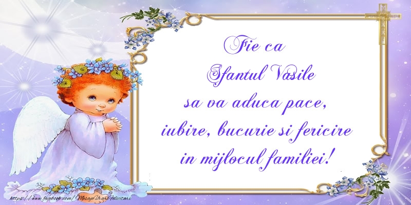 Felicitari aniversare De Sfantul Vasile - Fie ca Sfantul Vasile sa va aduca pace, iubire, bucurie si fericire in mijlocul familiei!