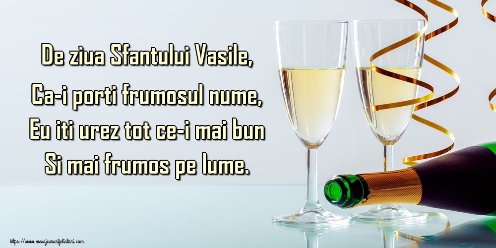 Felicitari aniversare De Sfantul Vasile - De ziua Sfantului Vasile, Ca-i porti frumosul nume, Eu iti urez tot ce-i mai bun Si mai frumos pe lume.