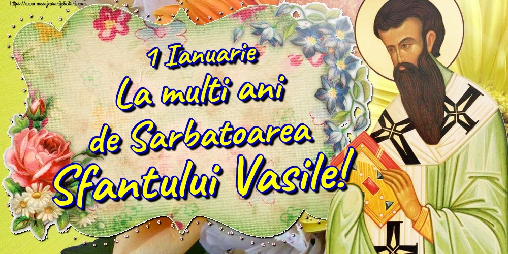 Felicitari aniversare De Sfantul Vasile - 1 Ianuarie La multi ani de Sarbatoarea Sfantului Vasile!