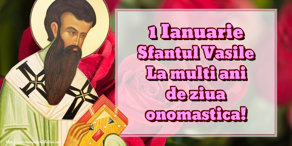Felicitari aniversare De Sfantul Vasile - 1 Ianuarie Sfantul Vasile La multi ani de ziua onomastica!