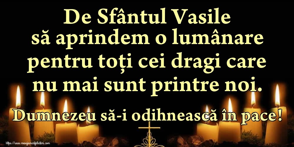 Felicitari aniversare De Sfantul Vasile - De Sfântul Vasile să aprindem o lumânare pentru toți cei dragi care nu mai sunt printre noi. Dumnezeu să-i odihnească în pace!