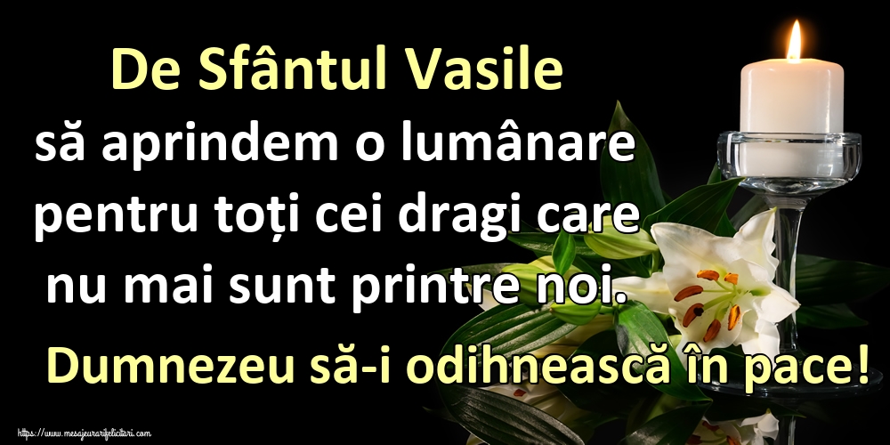 Felicitari aniversare De Sfantul Vasile - De Sfântul Vasile să aprindem o lumânare pentru toți cei dragi care nu mai sunt printre noi. Dumnezeu să-i odihnească în pace!