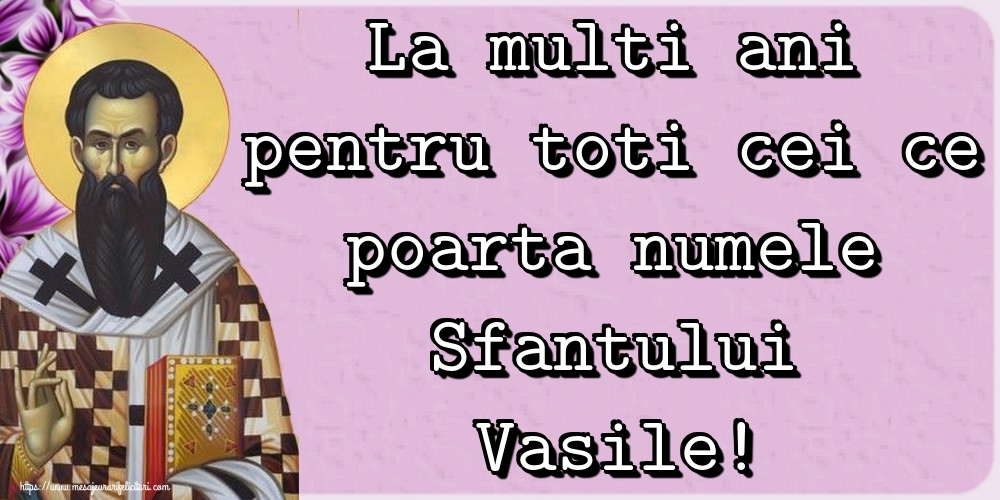 Felicitari aniversare De Sfantul Vasile - La multi ani pentru toti cei ce poarta numele Sfantului Vasile!
