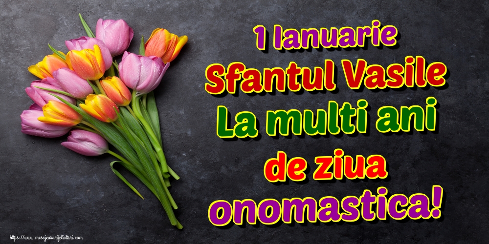 Felicitari aniversare De Sfantul Vasile - 1 Ianuarie Sfantul Vasile La multi ani de ziua onomastica!