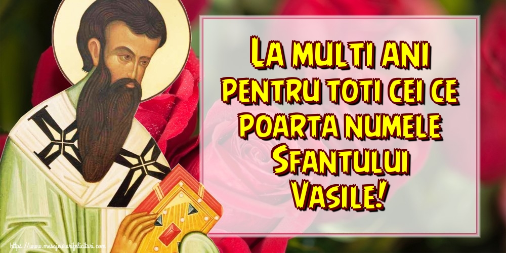 Felicitari aniversare De Sfantul Vasile - La multi ani pentru toti cei ce poarta numele Sfantului Vasile!