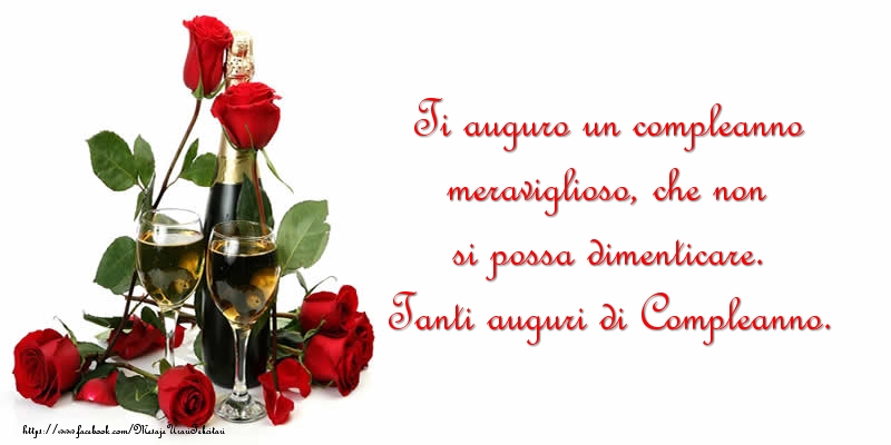 Felicitari Aniversare in limba Italiana - Ti auguro un compleanno meraviglioso, che non si possa dimenticare. Tanti auguri di Compleanno.