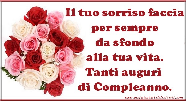 Felicitari Aniversare in limba Italiana - Il tuo sorriso faccia per sempre da sfondo alla tua vita. Tanti auguri di Compleanno.