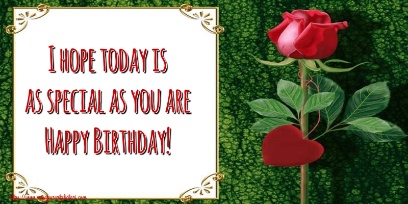Felicitari Aniversare in limba Engleza - I hope today is as special as you are Happy Birthday!