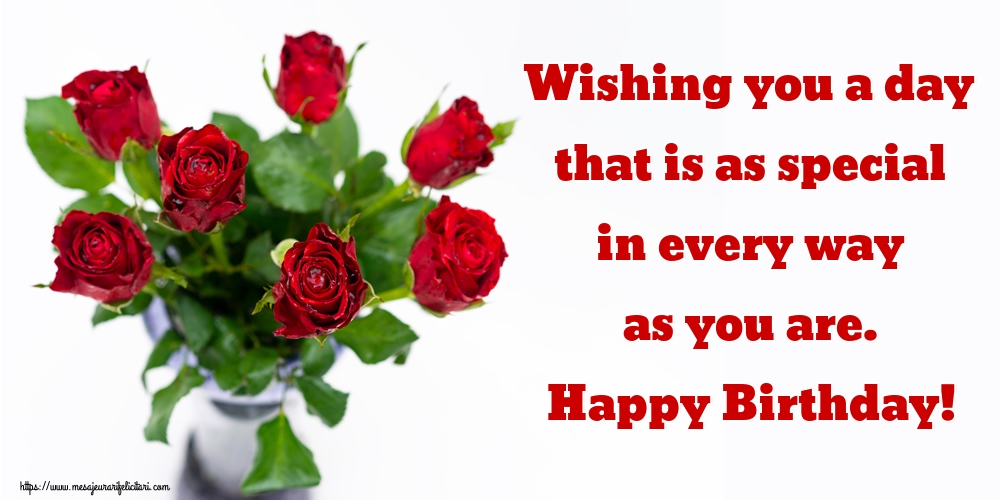 Felicitari Aniversare in limba Engleza - Wishing you a day that is as special in every way as you are. Happy Birthday!