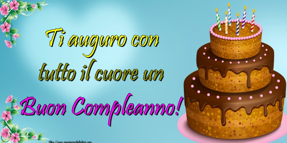 Felicitari Aniversare in limba Italiana - Ti auguro con tutto il cuore un Buon Compleanno!