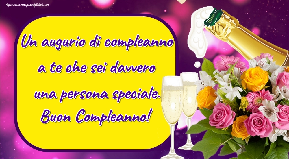 Felicitari Aniversare in limba Italiana - Un augurio di compleanno a te che sei davvero una persona speciale. Buon Compleanno!