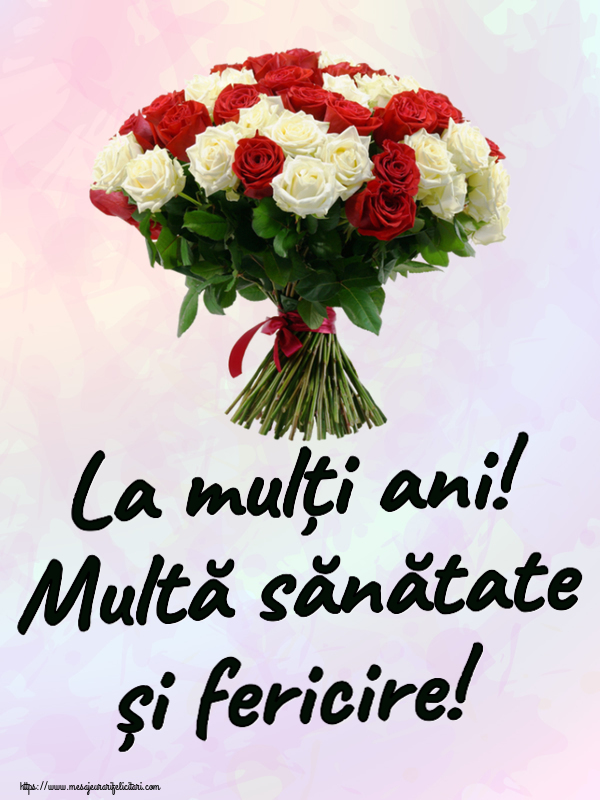 Felicitari aniversare De Zi De Nastere - La mulți ani! Multă sănătate și fericire! ~ buchet de trandafiri roșii și albi