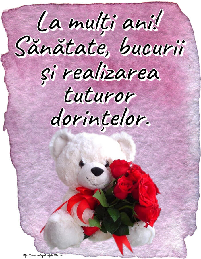 Felicitari aniversare De Zi De Nastere - La mulți ani! Sănătate, bucurii și realizarea tuturor dorințelor. ~ ursulet alb cu trandafiri rosii