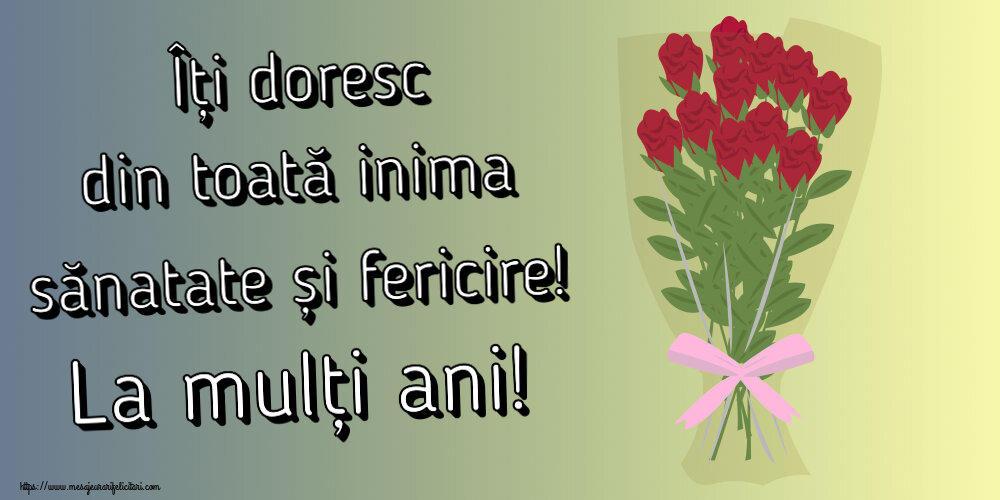 Felicitari aniversare De Zi De Nastere - Îți doresc din toată inima sănatate și fericire! La mulți ani! ~ desen cu buchet de trandafiri