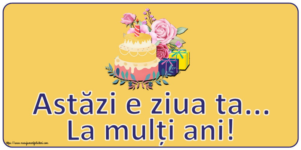 Felicitari aniversare De Zi De Nastere - Astăzi e ziua ta... La mulți ani! ~ tort și cadouri
