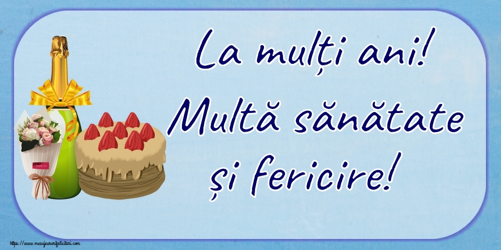 Felicitari aniversare De Zi De Nastere - La mulți ani! Multă sănătate și fericire! ~ tort, șampanie și un buchet de flori