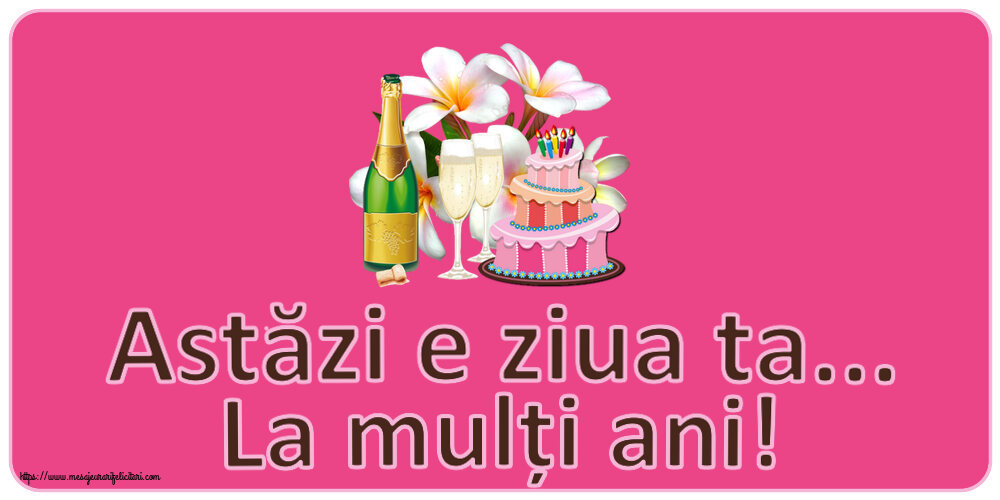 Felicitari aniversare De Zi De Nastere - Astăzi e ziua ta... La mulți ani! ~ tort, șampanie și flori - desen