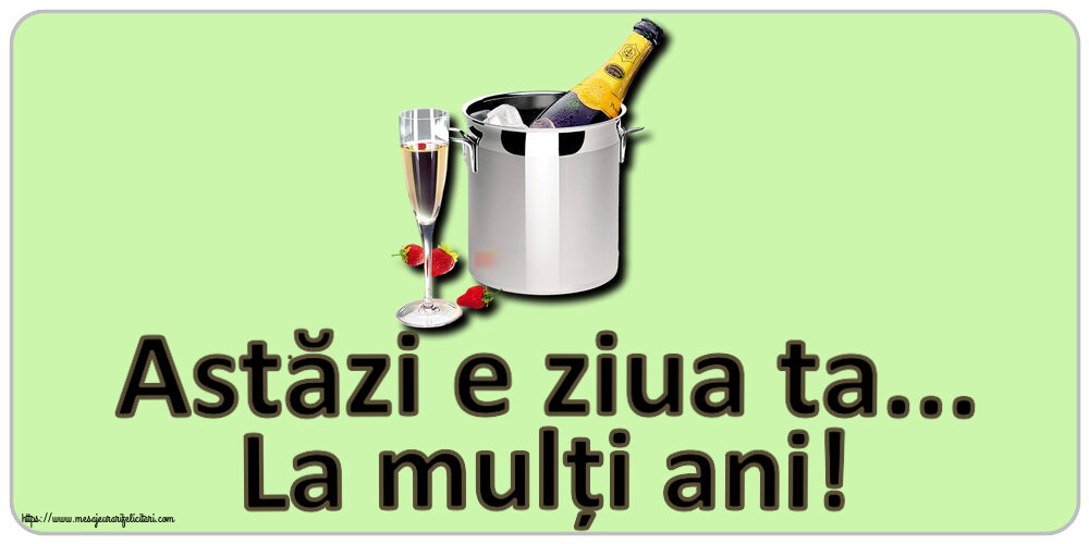 Felicitari aniversare De Zi De Nastere - Astăzi e ziua ta... La mulți ani! ~ șampanie în frapieră și căpșuni