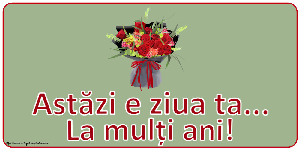 Felicitari aniversare De Zi De Nastere - Astăzi e ziua ta... La mulți ani! ~ aranjament floral cu trandafiri