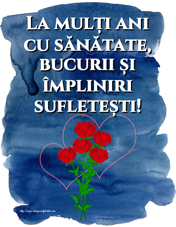 Felicitari aniversare De Zi De Nastere - La mulți ani cu sănătate, bucurii și împliniri sufletești! ~ desen cu trandafiri și inimioare